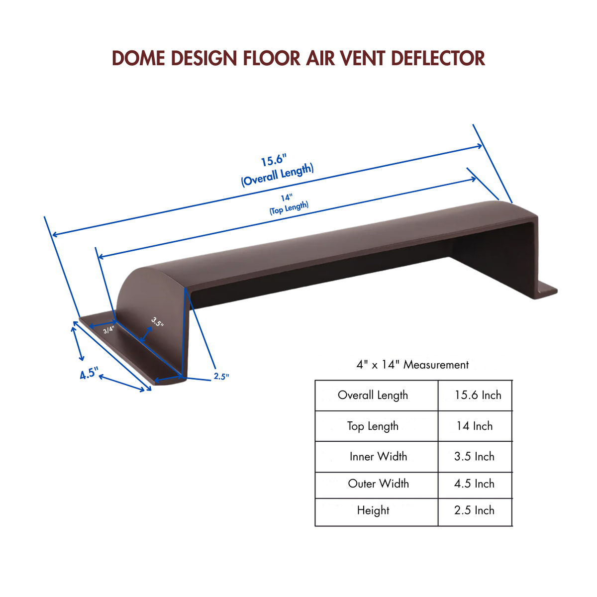 A 4x14 Brown dome deflector design in a white background with measurements attached 
