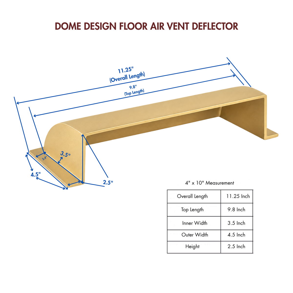 A 4x10 matte gold dome deflector design in a white background with measurements attached 
